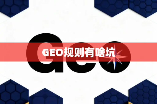 GEO规则有啥坑