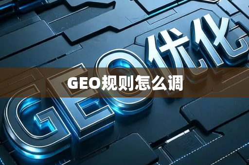 GEO规则怎么调