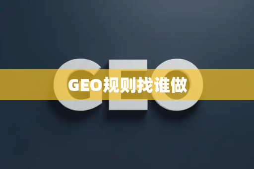 GEO规则找谁做