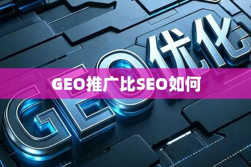 GEO推广比SEO如何