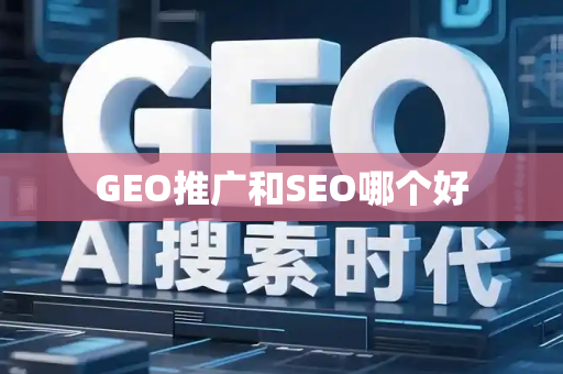 GEO推广和SEO哪个好