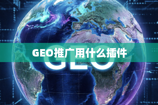 GEO推广用什么插件
