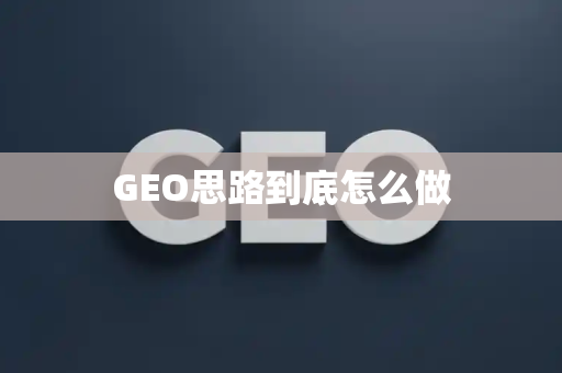 GEO思路到底怎么做