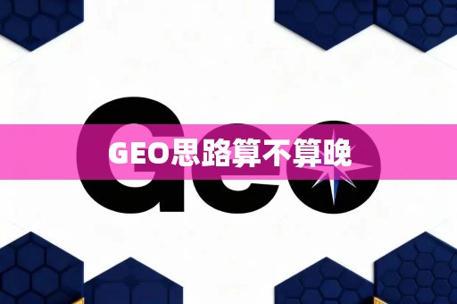 GEO思路算不算晚