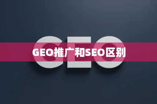 GEO推广和SEO区别