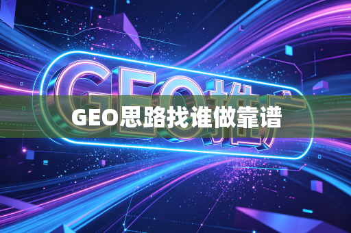GEO思路找谁做靠谱