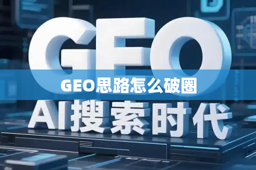 GEO思路怎么破圈