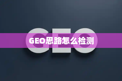 GEO思路怎么检测