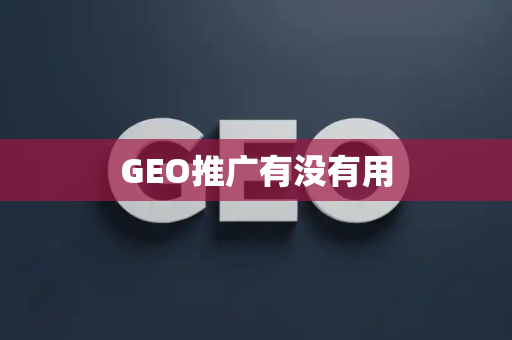 GEO推广有没有用