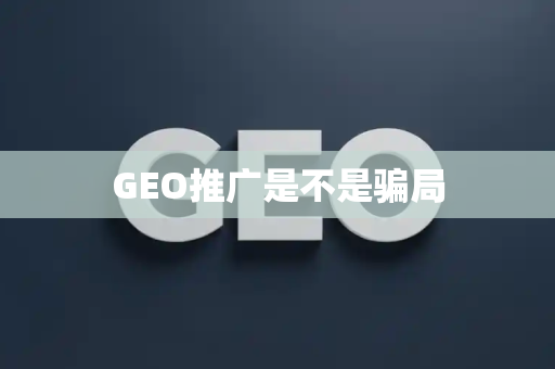 GEO推广是不是骗局