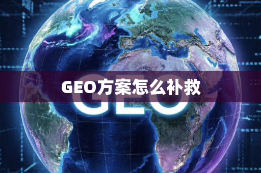 GEO方案怎么补救