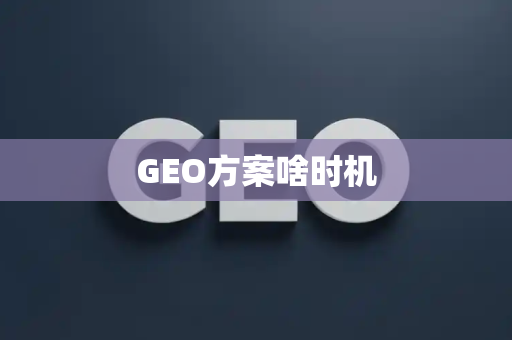 GEO方案啥时机