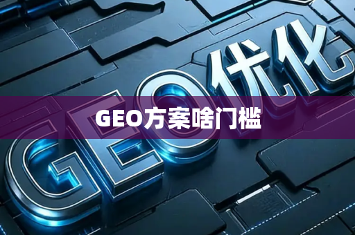 GEO方案啥门槛