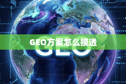 GEO方案怎么摸透