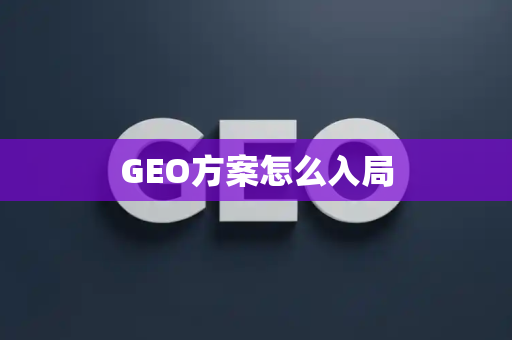GEO方案怎么入局