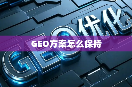 GEO方案怎么保持