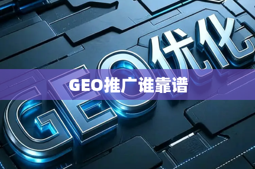 GEO推广谁靠谱