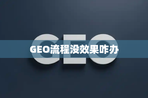 GEO流程没效果咋办