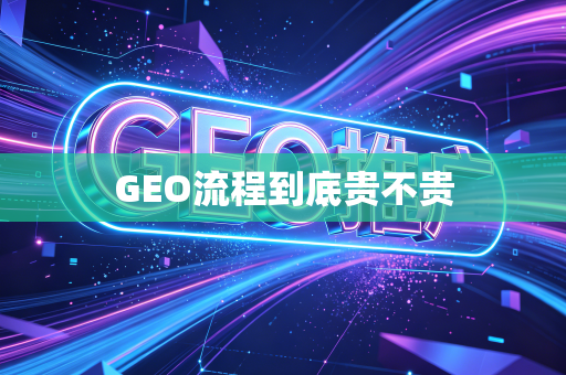 GEO流程到底贵不贵