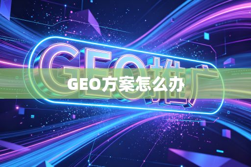 GEO方案怎么办