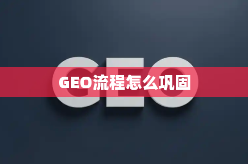 GEO流程怎么巩固