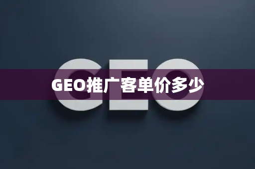 GEO推广客单价多少