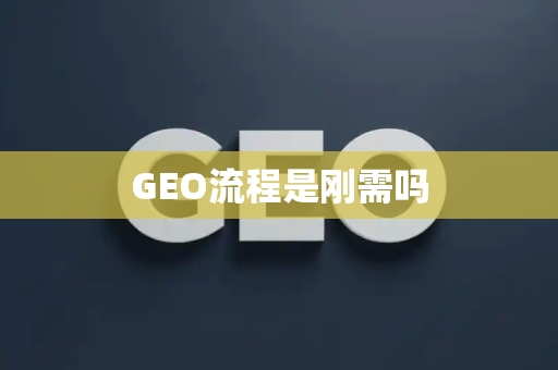 GEO流程是刚需吗