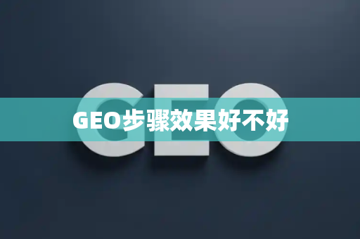GEO步骤效果好不好