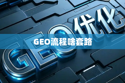 GEO流程啥套路