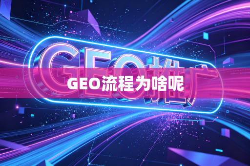GEO流程为啥呢