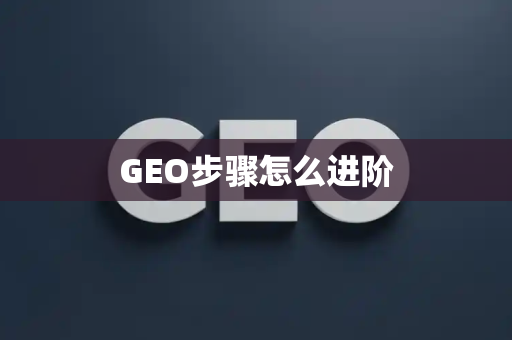 GEO步骤怎么进阶
