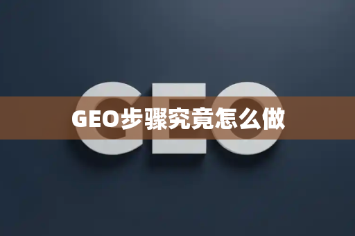 GEO步骤究竟怎么做