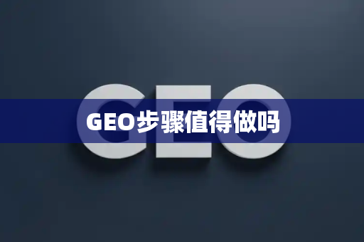 GEO步骤值得做吗