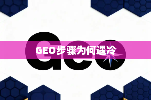 GEO步骤为何遇冷