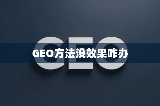 GEO方法没效果咋办