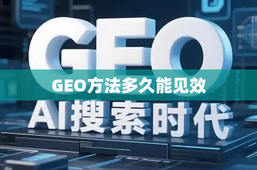 GEO方法多久能见效