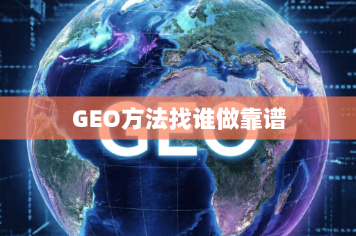 GEO方法找谁做靠谱