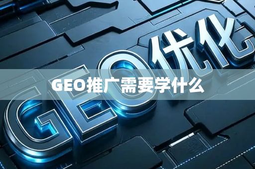 GEO推广需要学什么