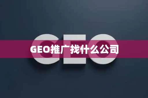 GEO推广找什么公司