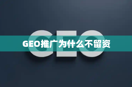 GEO推广为什么不留资