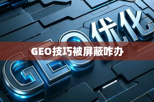 GEO技巧被屏蔽咋办