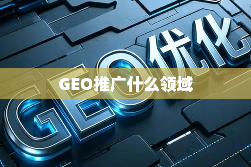 GEO推广什么领域