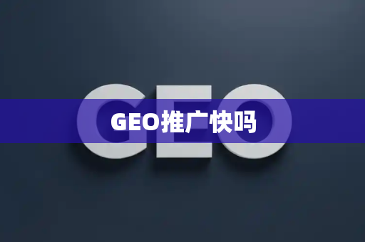 GEO推广快吗
