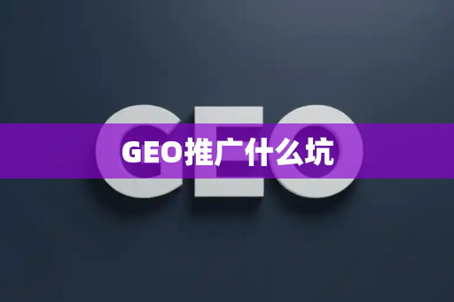 GEO推广什么坑