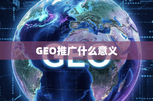 GEO推广什么意义
