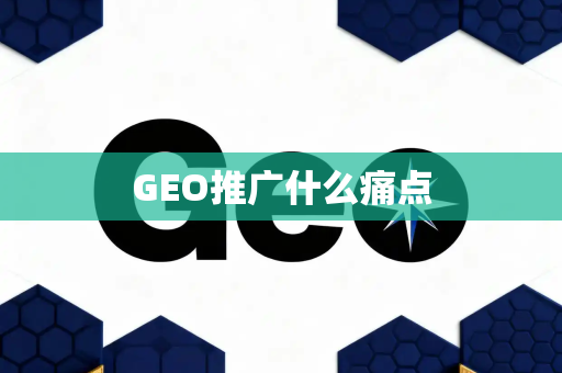 GEO推广什么痛点