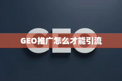 GEO推广怎么才能引流