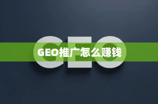 GEO推广怎么赚钱
