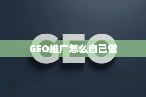 GEO推广怎么自己做