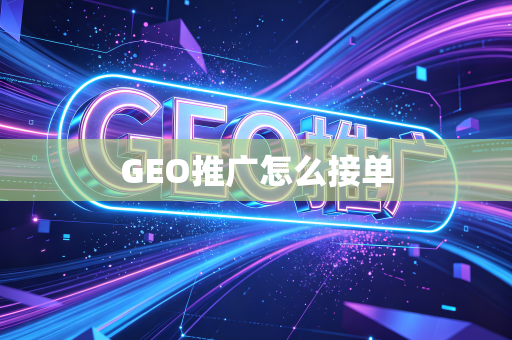 GEO推广怎么接单